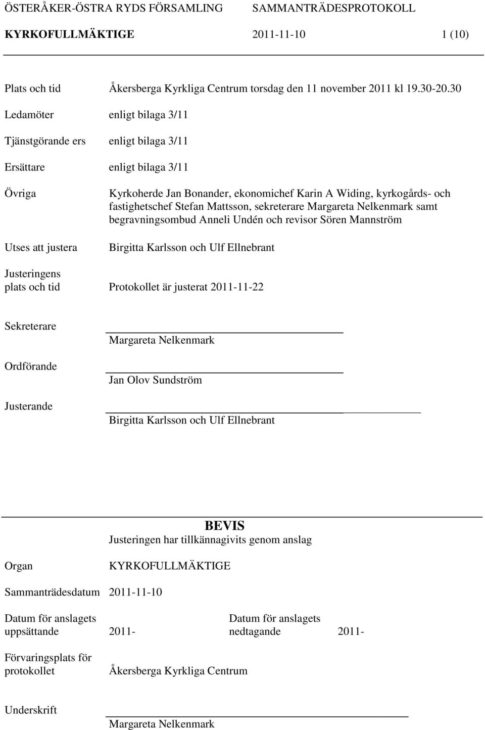 Stefan Msson, sekreterare Margareta Nelkenmark samt begravningsombud Anneli Undén och revisor Sören Mannström Birgitta Karlsson och Ulf Ellnebrant Justeringens plats och tid Protokollet är justerat