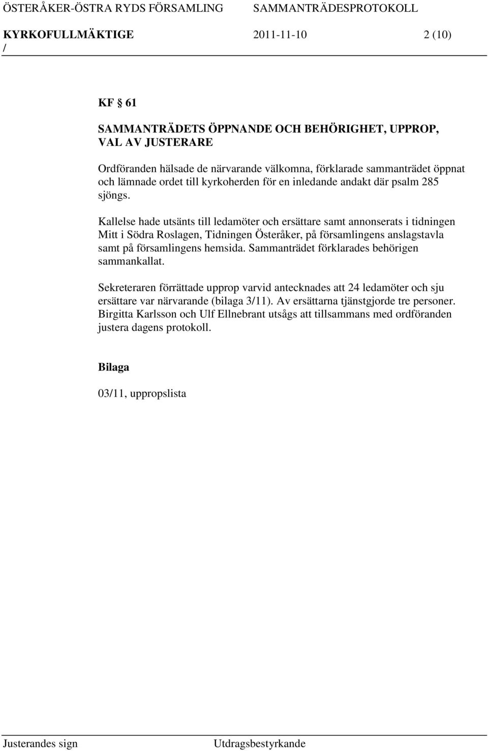 Kallelse hade utsänts till ledamöter och ersättare samt annonserats i tidningen Mitt i Södra Roslagen, Tidningen Österåker, på församlingens anslagstavla samt på församlingens hemsida.