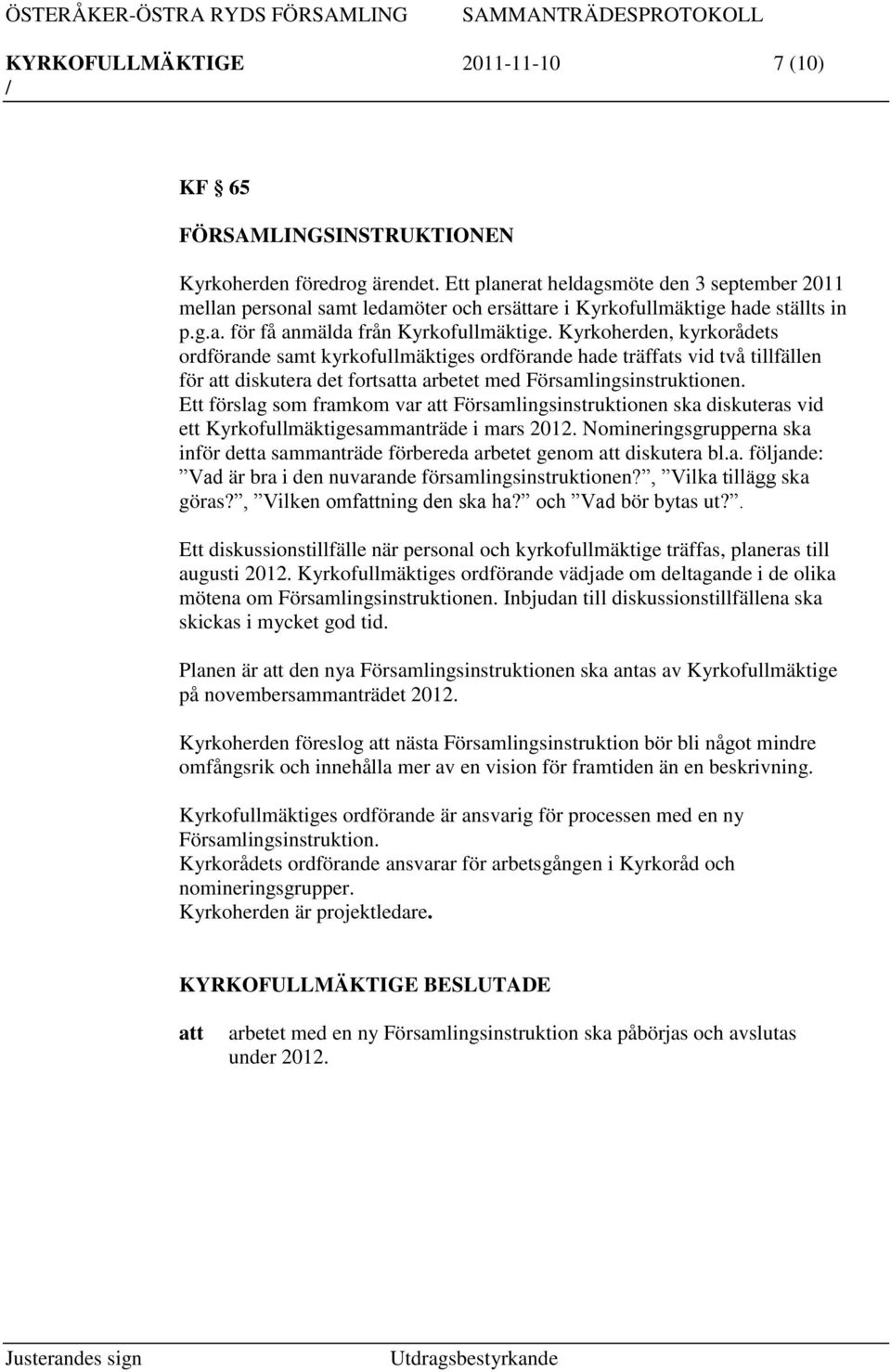 Kyrkoherden, kyrkorådets ordförande samt kyrkofullmäktiges ordförande hade träffats vid två tillfällen för diskutera det fortsa arbetet med Församlingsinstruktionen.