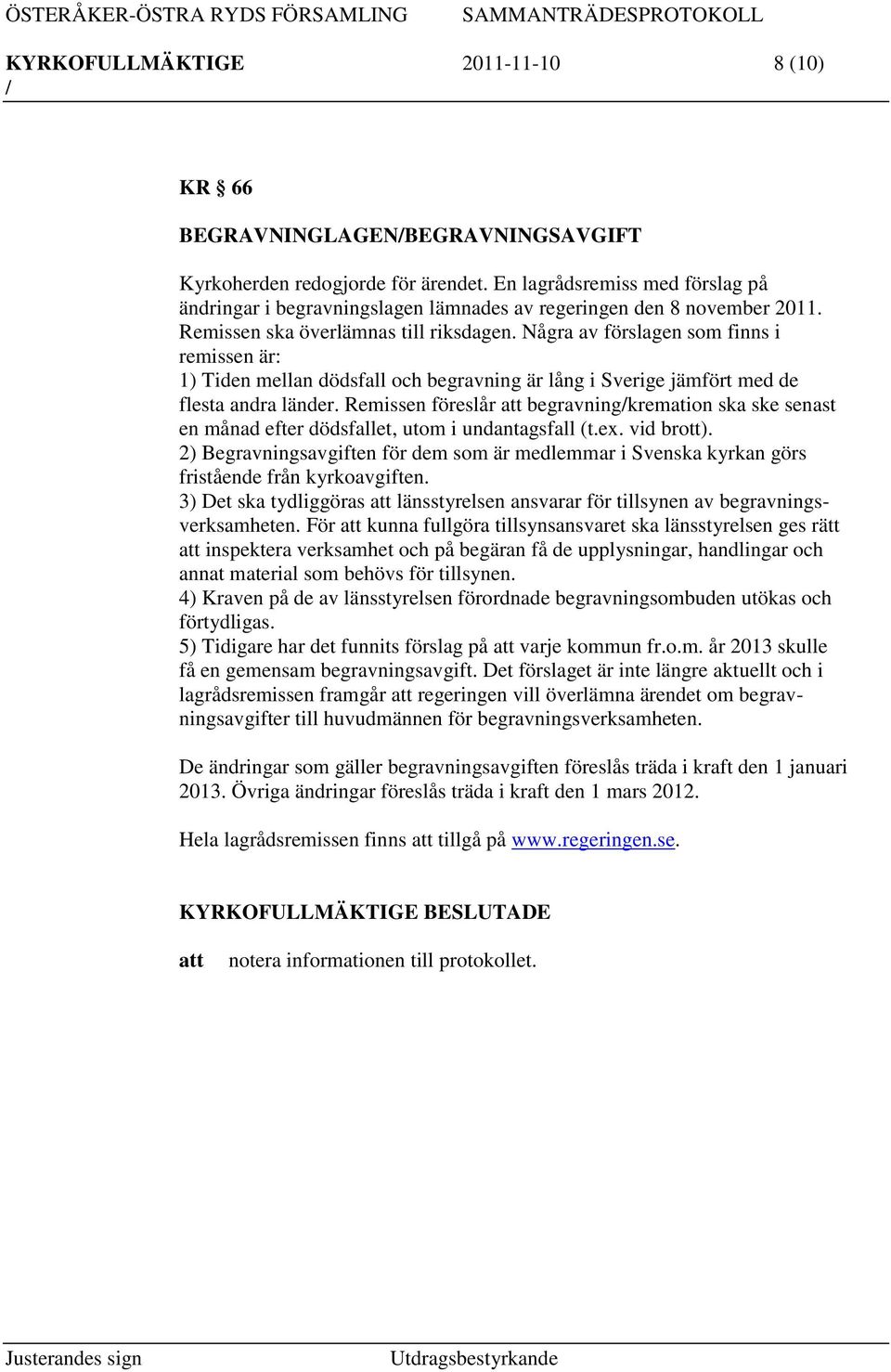 Några av förslagen som finns i remissen är: 1) Tiden mellan dödsfall och begravning är lång i Sverige jämfört med de flesta andra länder.