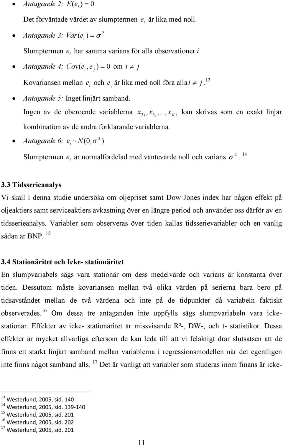 .., x kan skrvas som en exakt lnjär, 3 kombnaton av de andra förklarande varablerna. 2 Antagande 6: e ~ N (0, σ ) 2 Slumptermen e är normalfördelad med väntevärde noll och varans σ. 14 K 3.