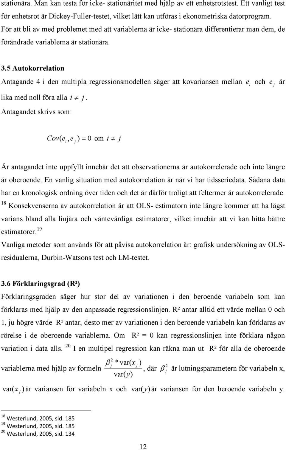 5 Autokorrelaton Antagande 4 den multpla regressonsmodellen säger att kovaransen mellan e och lka med noll föra alla Antagandet skrvs som: j.