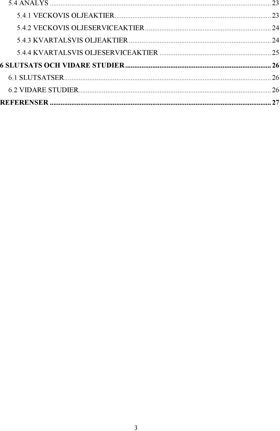 .. 25 6 SLUTSATS OCH VIDARE STUDIER... 26 6.1 SLUTSATSER... 26 6.2 VIDARE STUDIER.