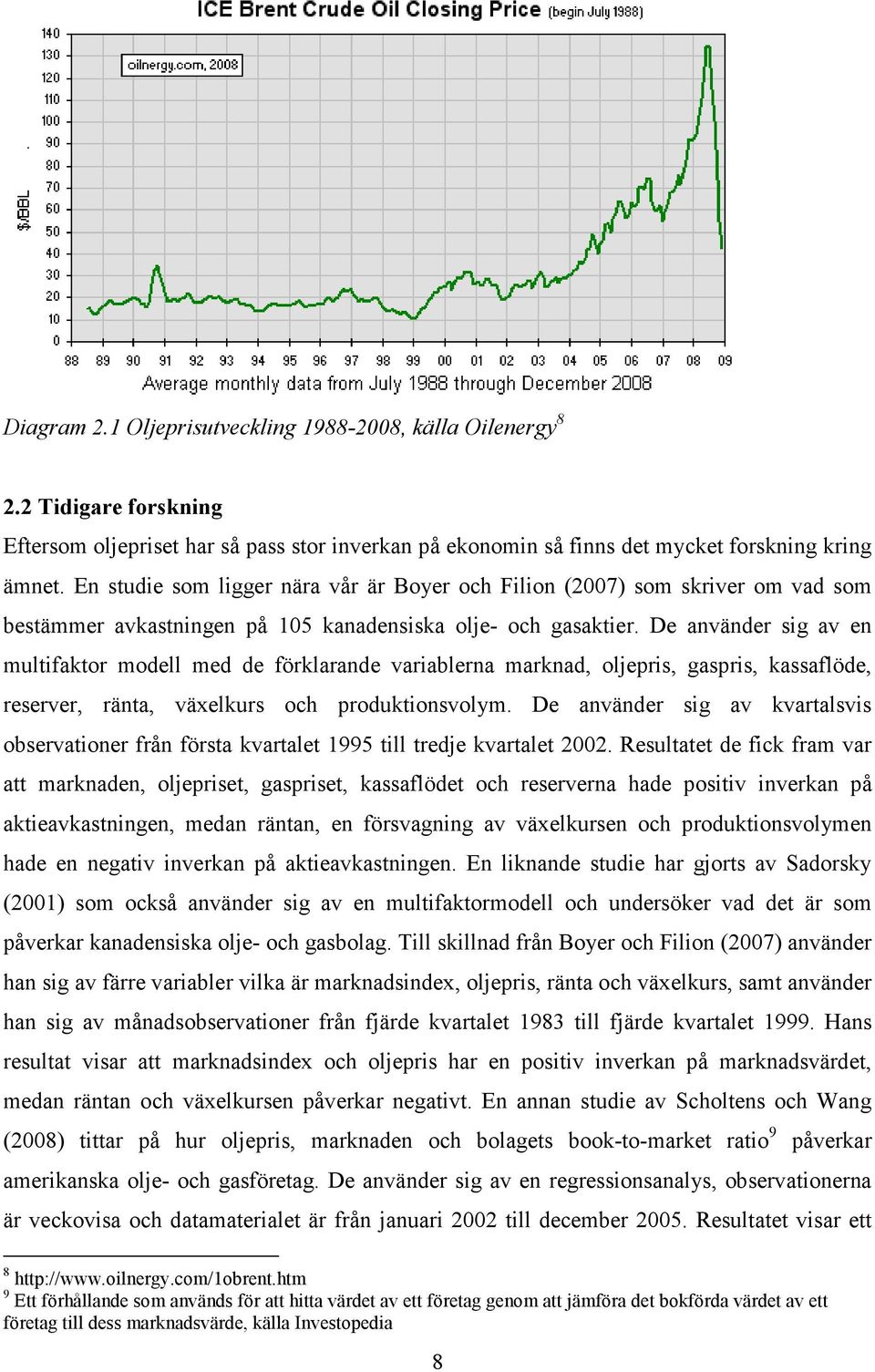 De använder sg av en multfaktor modell med de förklarande varablerna marknad, oljeprs, gasprs, kassaflöde, reserver, ränta, växelkurs och produktonsvolym.