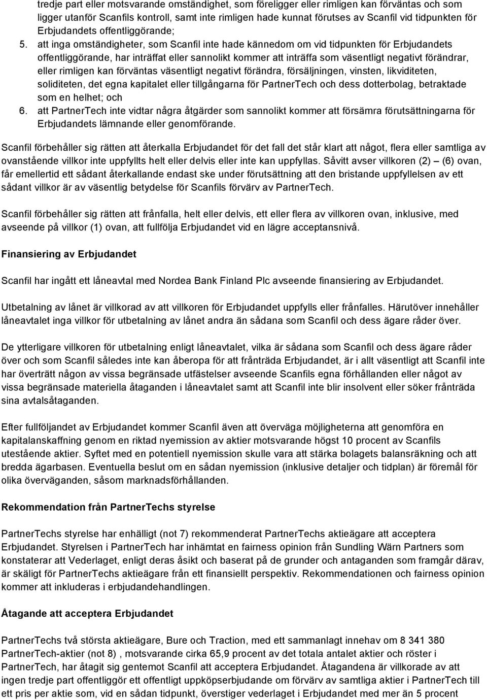 att inga omständigheter, som Scanfil inte hade kännedom om vid tidpunkten för Erbjudandets offentliggörande, har inträffat eller sannolikt kommer att inträffa som väsentligt negativt förändrar, eller