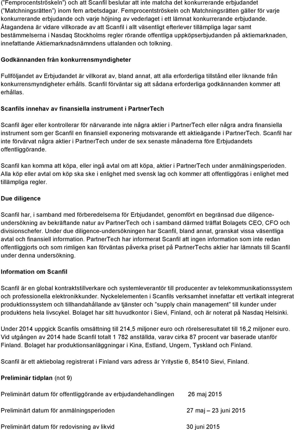 Åtagandena är vidare villkorade av att Scanfil i allt väsentligt efterlever tillämpliga lagar samt bestämmelserna i Nasdaq Stockholms regler rörande offentliga uppköpserbjudanden på aktiemarknaden,