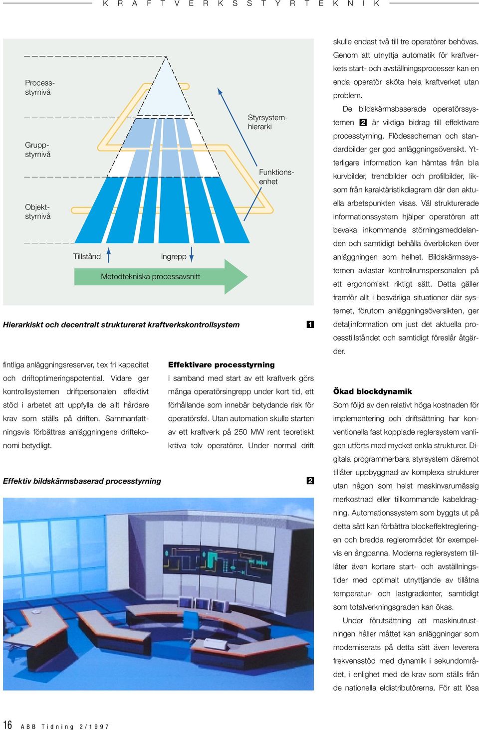 Ingrepp Metodtekniska processavsnitt Funktionsenhet Styrsystemhierarki Processstyrnivå Gruppstyrnivå Objektstyrnivå Hierarkiskt och decentralt strukturerat kraftverkskontrollsystem 1 Effektivare