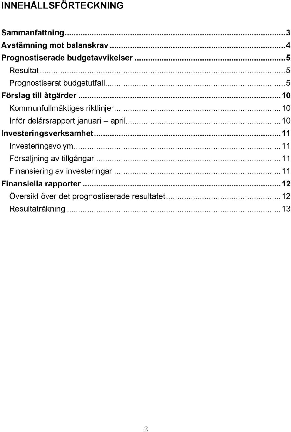 .. 10 Inför delårsrapport januari april... 10 Investeringsverksamhet... 11 Investeringsvolym.