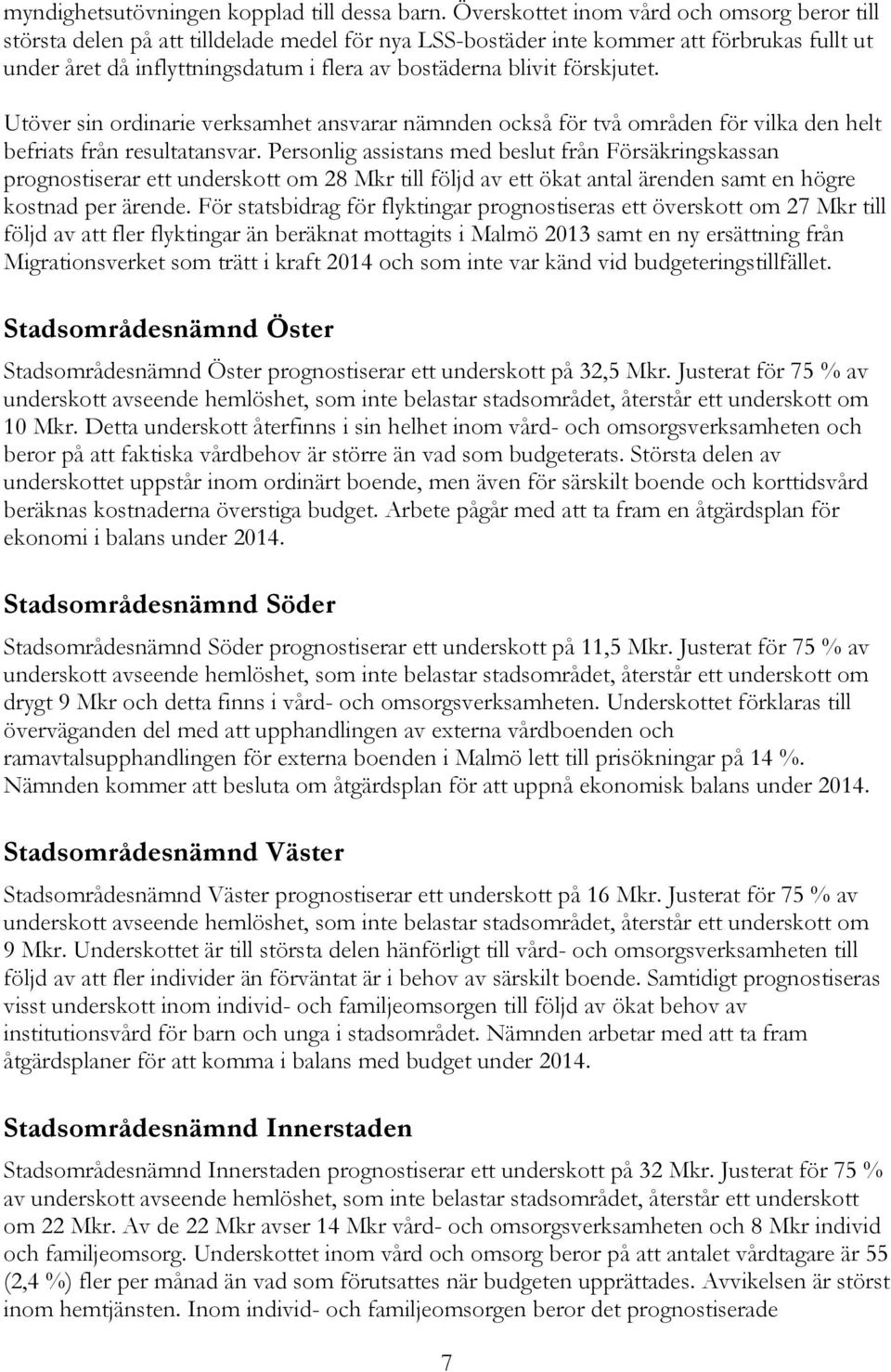 förskjutet. Utöver sin ordinarie verksamhet ansvarar nämnden också för två områden för vilka den helt befriats från resultatansvar.