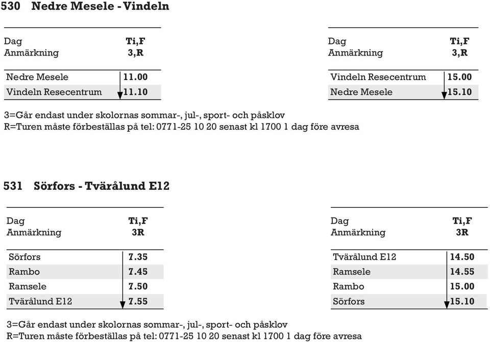 10 =Turen måste förbeställas på tel: 0771-25 10 20 senast kl 1700 1 dag före avresa 531 Sörfors -