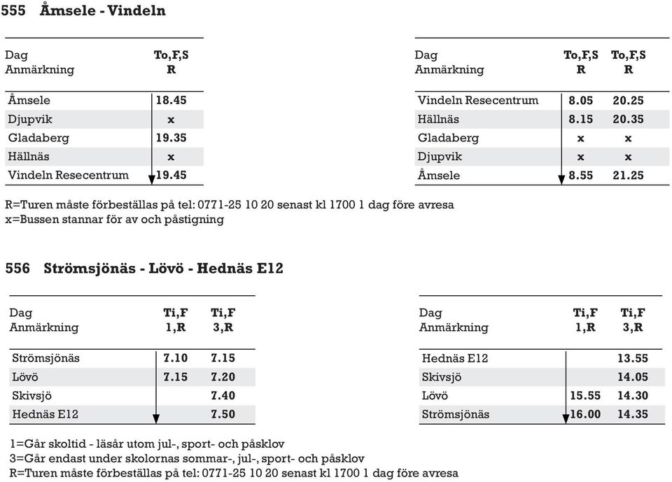 25 =Turen måste förbeställas på tel: 0771-25 10 20 senast kl 1700 1 dag före avresa =Bussen stannar för av och påstigning 556 Strömsjönäs - Lövö -