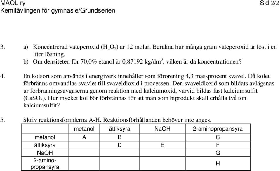 Då kolet förbränns omvandlas svavlet till svaveldioxid i processen.