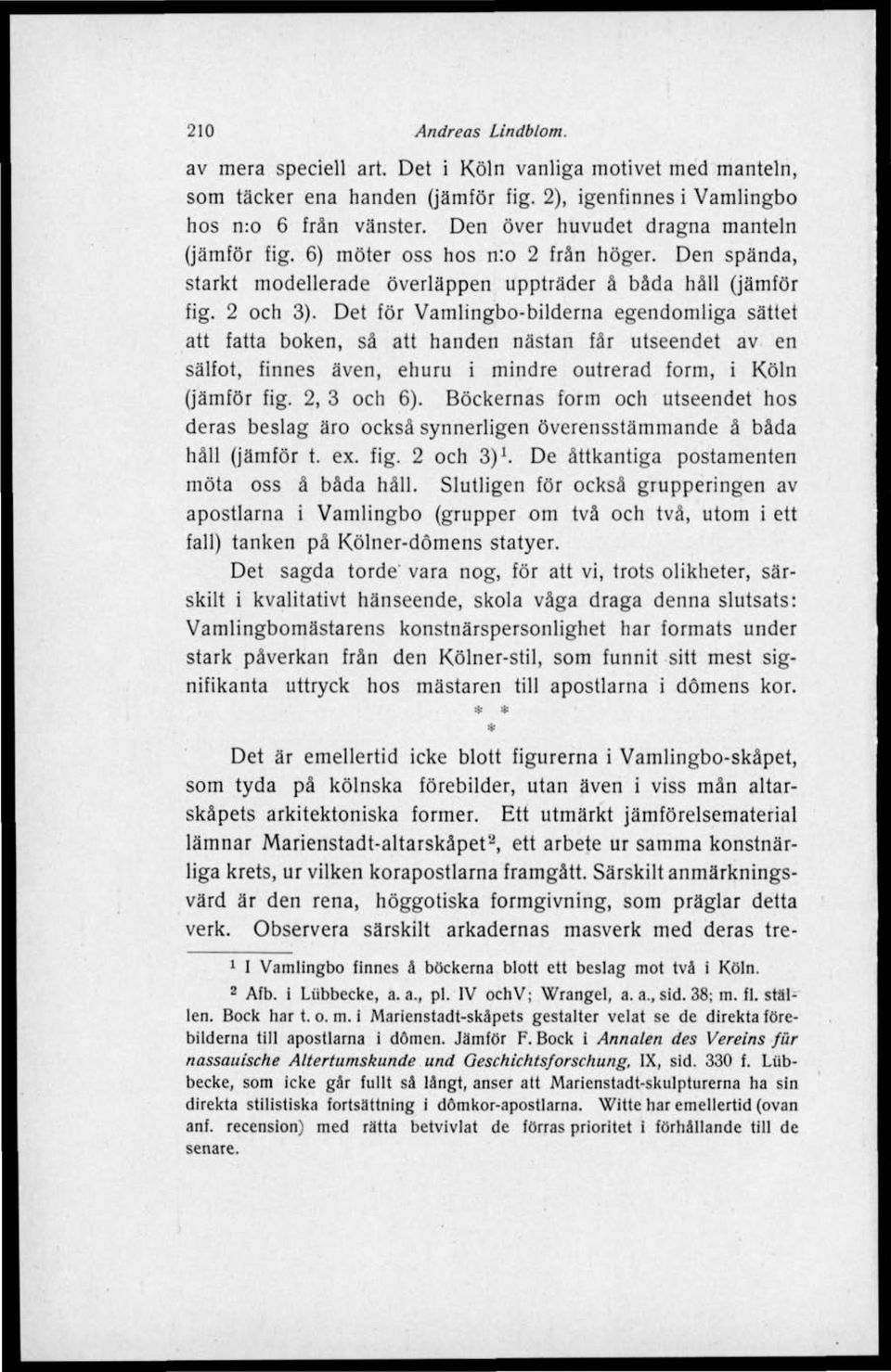 Det för Vamlingbo-bilderna egendomliga sättet att fatta boken, så att handen nästan får utseendet av en sälfot, finnes även, ehuru i mindre outrerad form, i Köln (jämför fig. 2, 3 och 6).