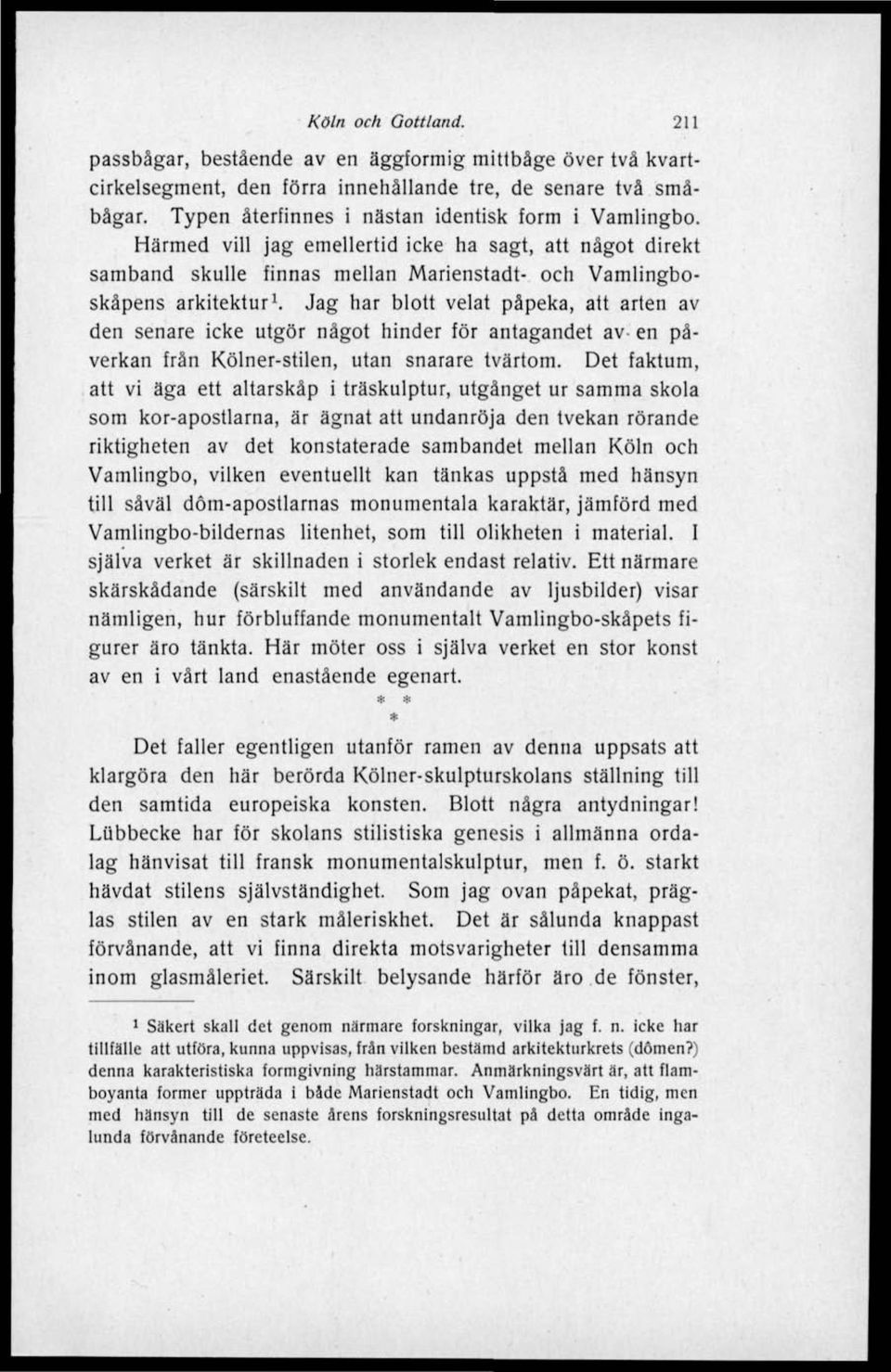 Jag har blott velat påpeka, att arten av den senare icke utgör något hinder för antagandet av en påverkan från Kölner-stilen, utan snarare tvärtom.