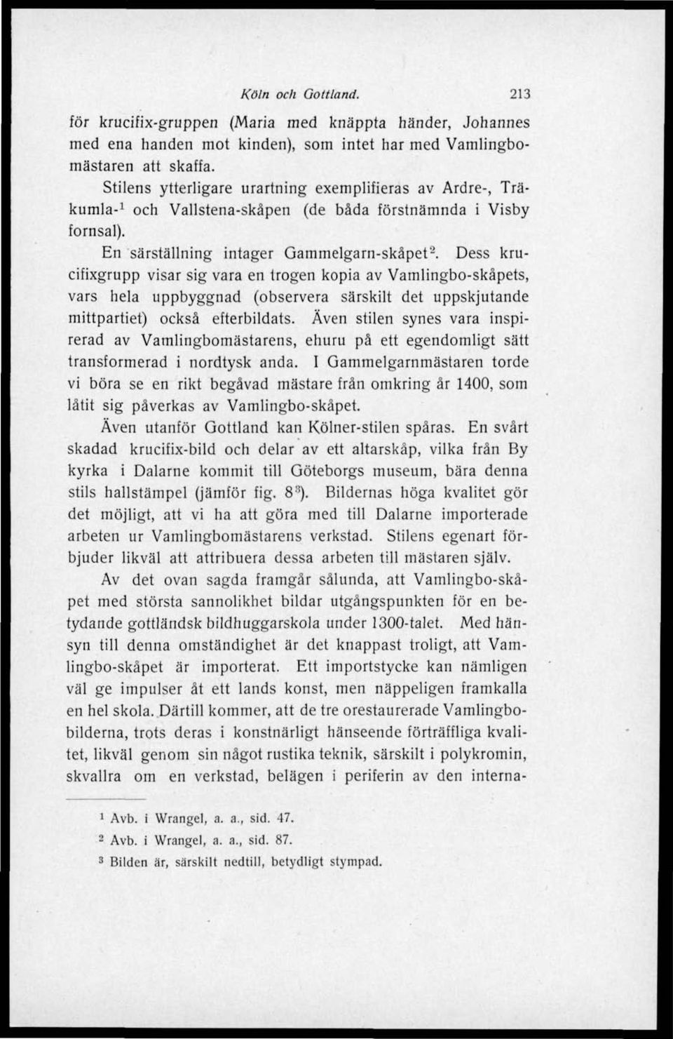 Dess krucifixgrupp visar sig vara en trogen kopia av Vamlingbo-skåpets, vars hela uppbyggnad (observera särskilt det uppskjutande mittpartiet) också efterbildats.