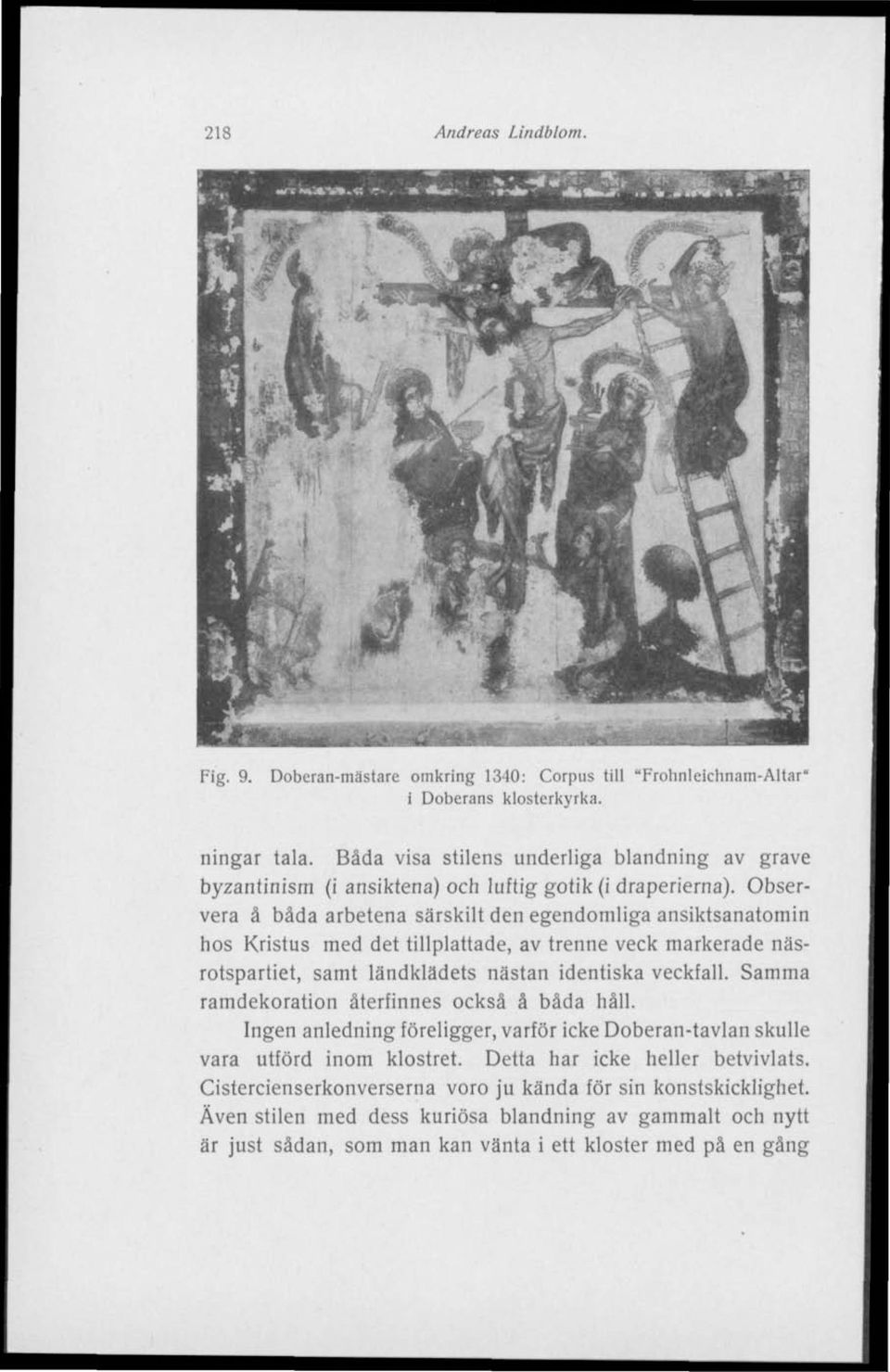 Observera å båda arbetena särskilt den egendomliga ansiktsanatomin hos Kristus med det tillplattade, av trenne veck markerade näsrotspartiet, samt ländklädets nästan identiska veckfall.