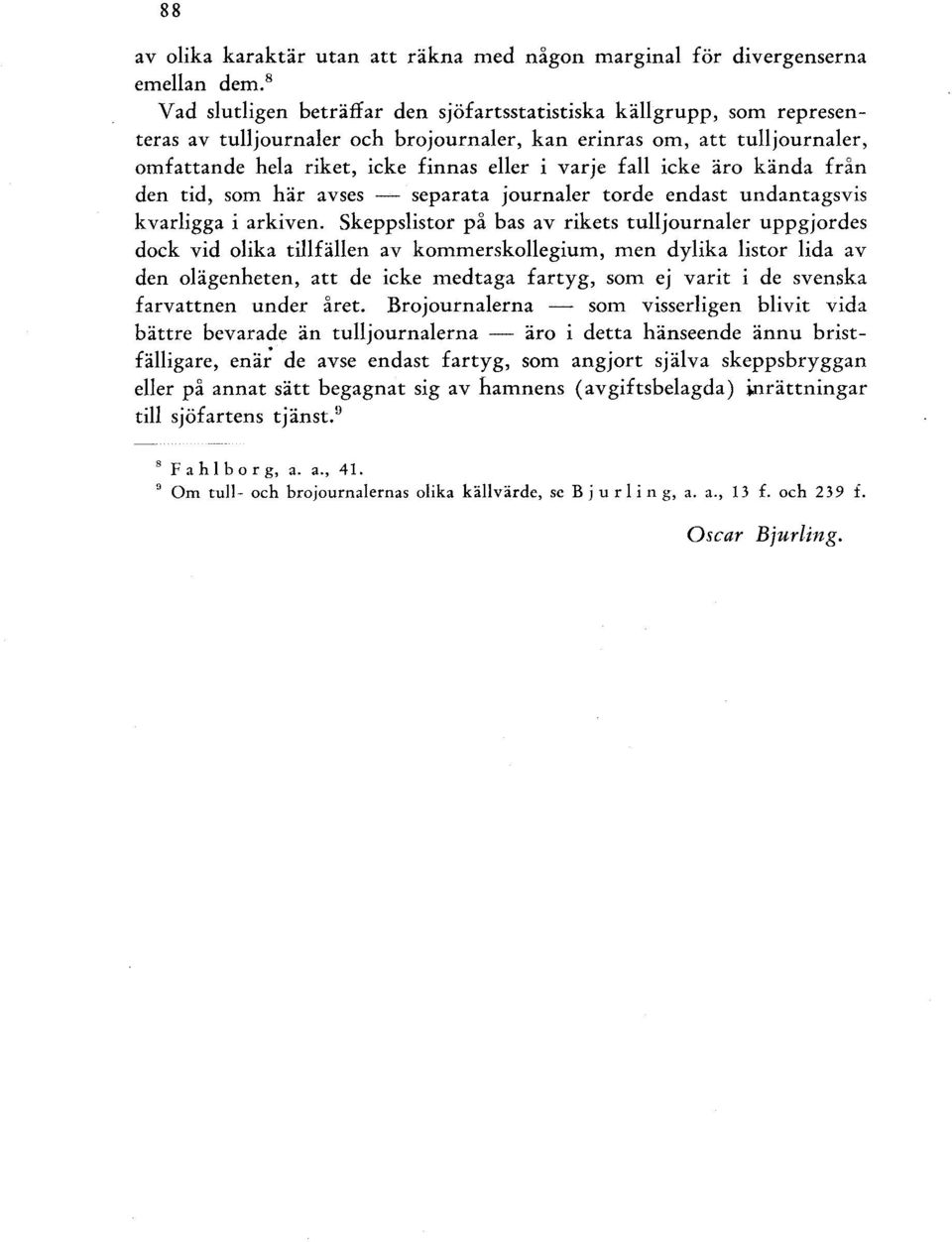 kända från den tid, som här avses - separata journaer torde endast undantagsvis kvarigga i arkiven.