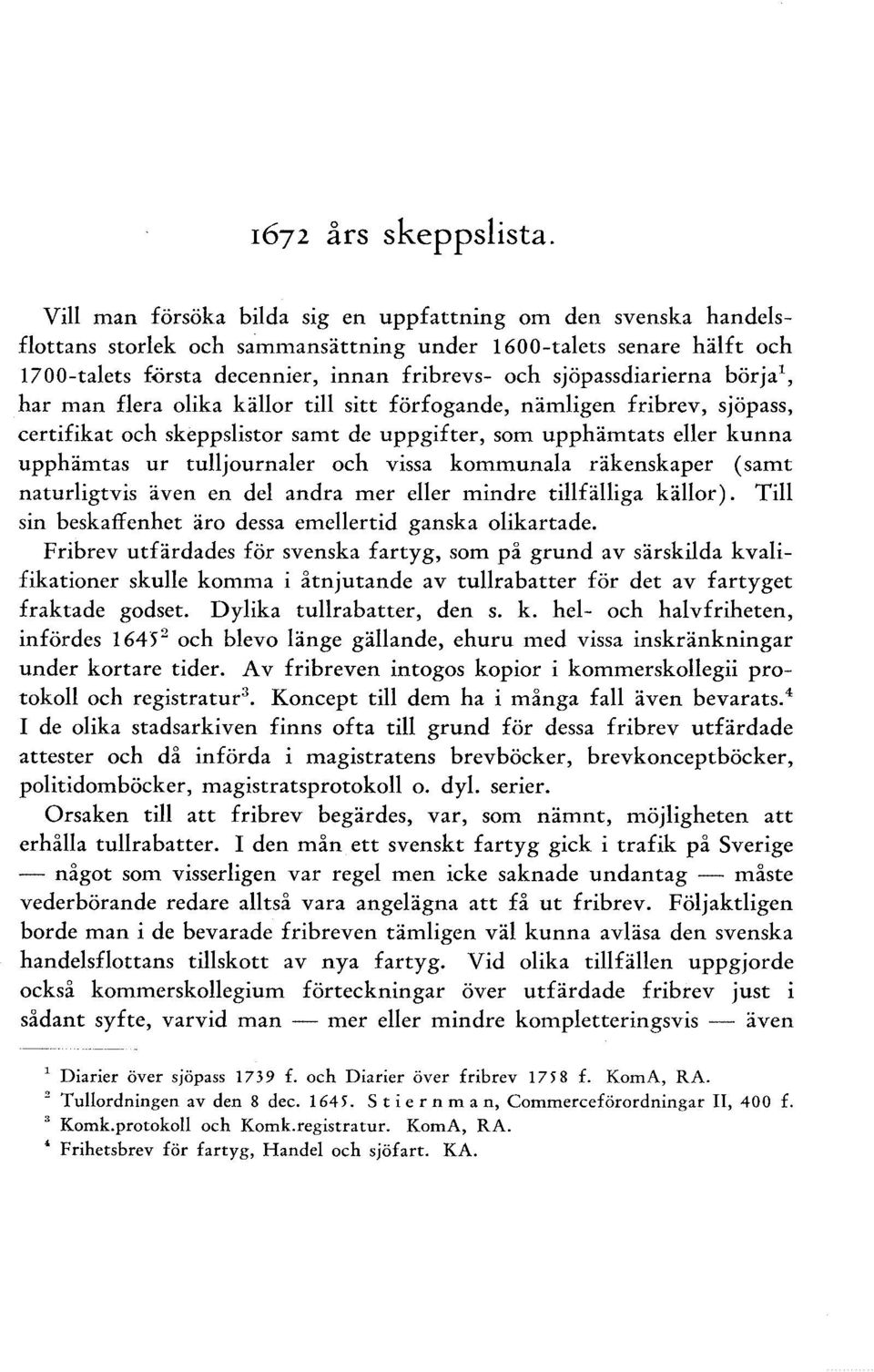 har man fera oika käor ti sitt förfogande, nämigen fribrev, sjöpass, certifikat och skeppsistor samt de uppgifter, som upphämtats eer kunna upphämtas ur tujournaer och vissa kommunaa räkenskaper