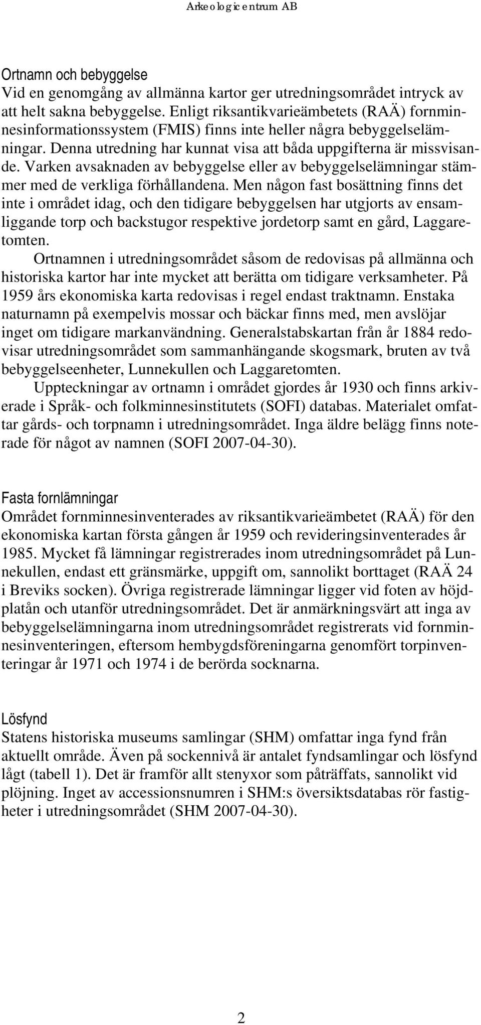 Varken avsaknaden av bebyggelse eller av bebyggelselämningar stämmer med de verkliga förhållandena.