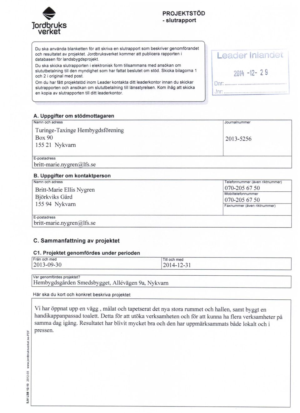 Du ska skicka slutrapporten i elektronisk form tillsammans med ansökan om slututbetalning till den myndighet som har fattat beslutet om stöd. Skicka bilagorna 1 och 2 i original med post.