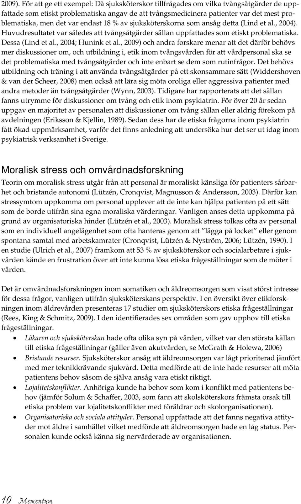 endast 18 % av sjuksköterskorna som ansåg detta (Lind et al., 2004). Huvudresultatet var således att tvångsåtgärder sällan uppfattades som etiskt problematiska. Dessa (Lind et al., 2004; Hunink et al.
