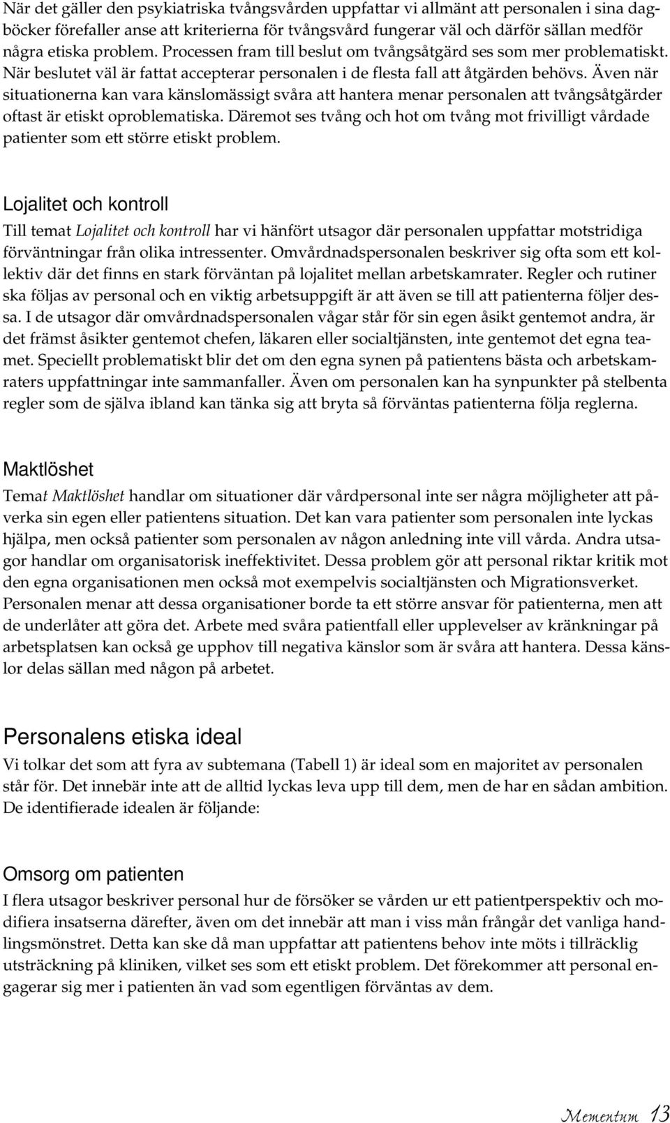 Även när situationerna kan vara känslomässigt svåra att hantera menar personalen att tvångsåtgärder oftast är etiskt oproblematiska.