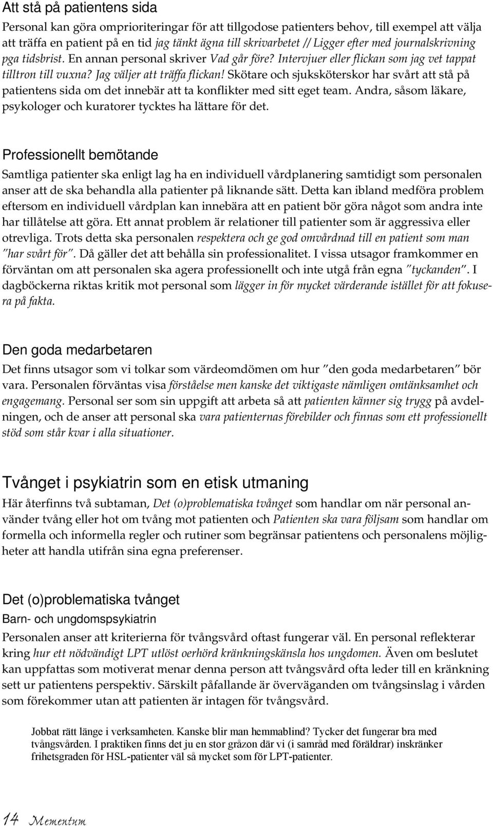 Skötare och sjuksköterskor har svårt att stå på patientens sida om det innebär att ta konflikter med sitt eget team. Andra, såsom läkare, psykologer och kuratorer tycktes ha lättare för det.