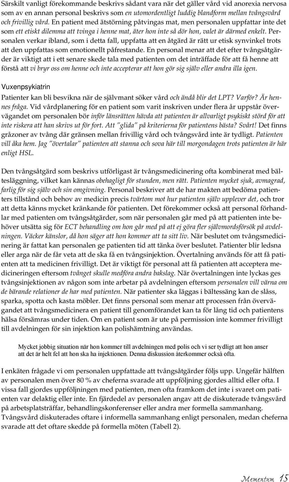 Personalen verkar ibland, som i detta fall, uppfatta att en åtgärd är rätt ur etisk synvinkel trots att den uppfattas som emotionellt påfrestande.