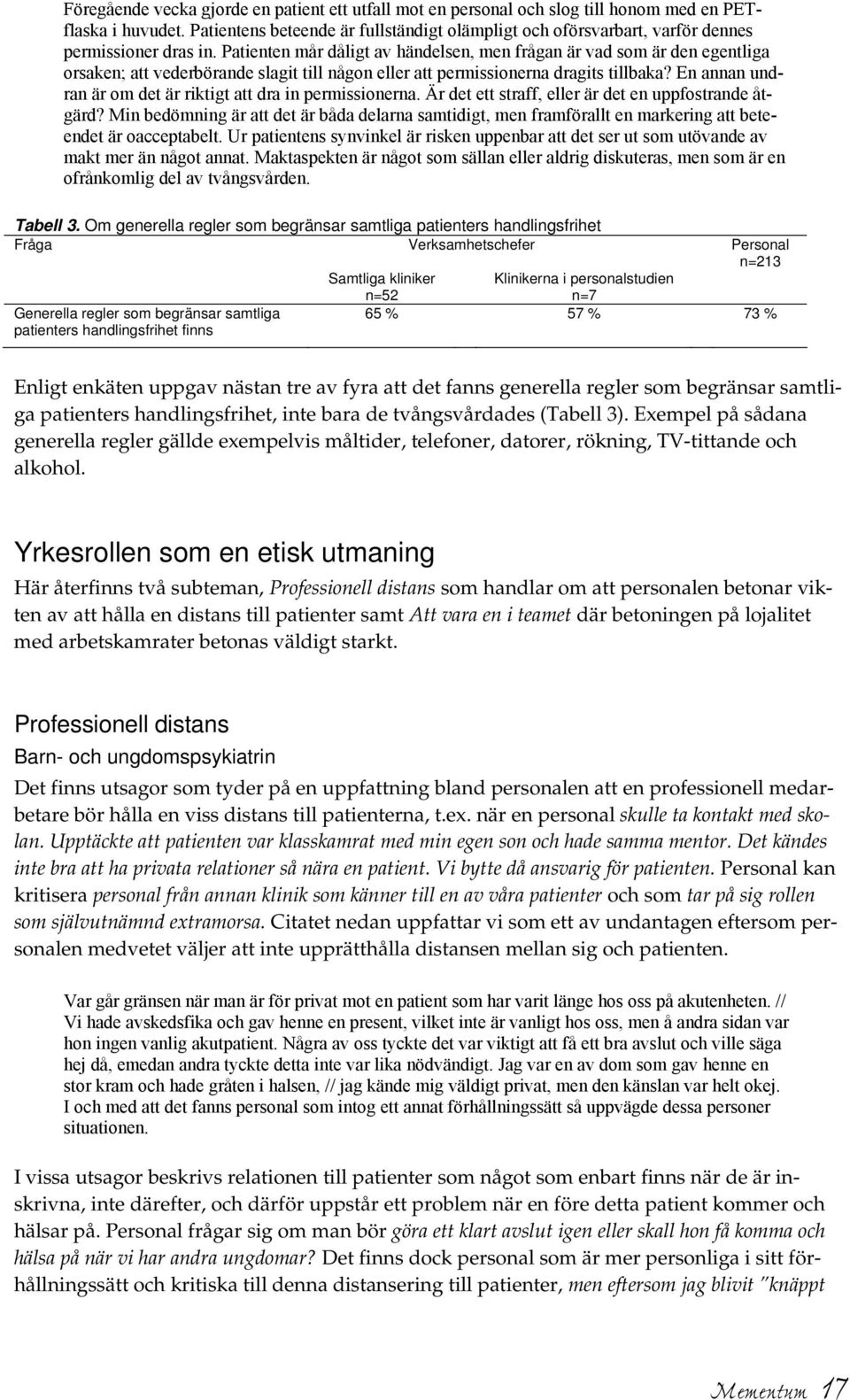 Patienten mår dåligt av händelsen, men frågan är vad som är den egentliga orsaken; att vederbörande slagit till någon eller att permissionerna dragits tillbaka?