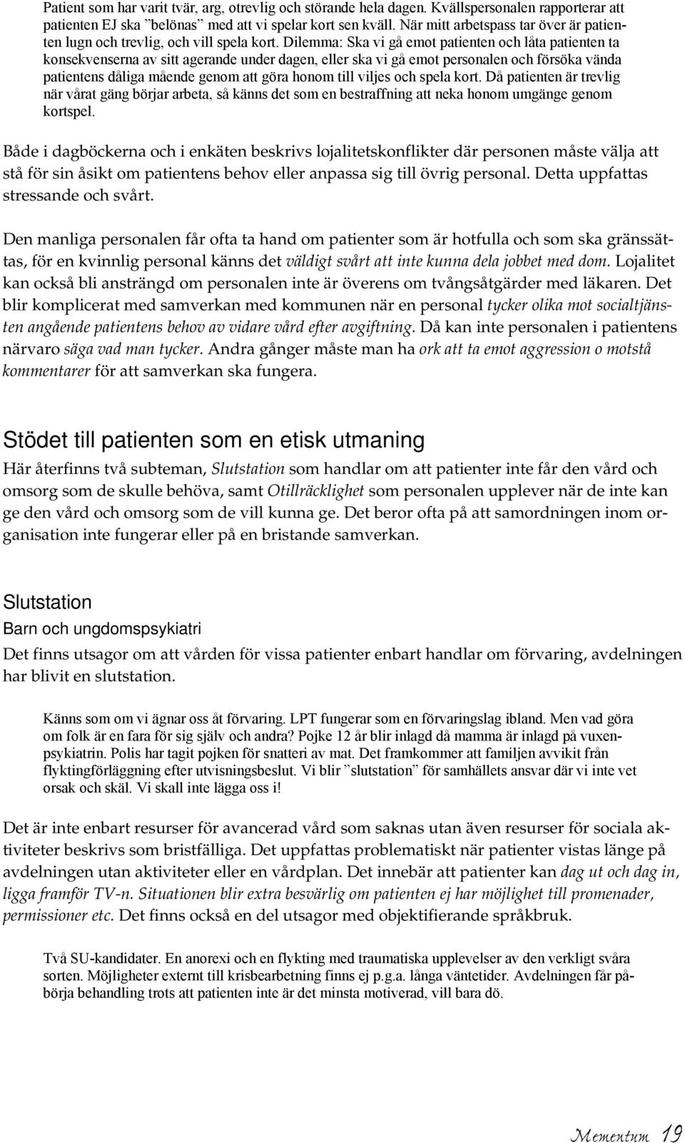 Dilemma: Ska vi gå emot patienten och låta patienten ta konsekvenserna av sitt agerande under dagen, eller ska vi gå emot personalen och försöka vända patientens dåliga mående genom att göra honom