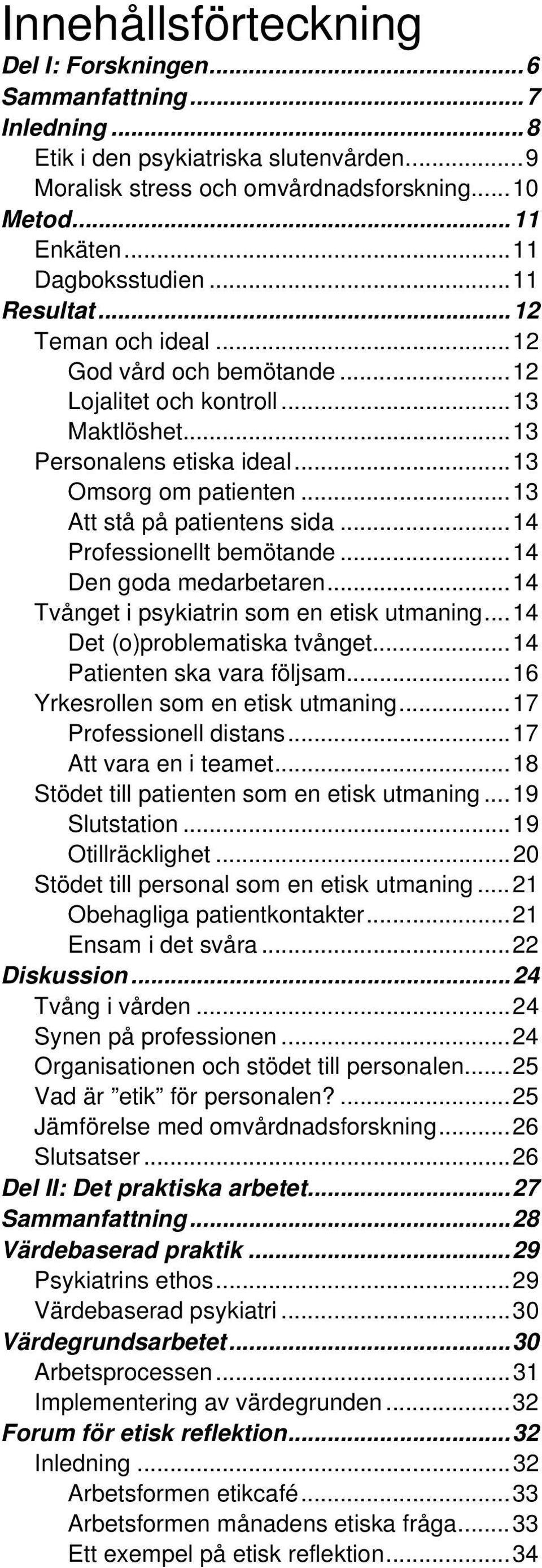 ..14 Professionellt bemötande...14 Den goda medarbetaren...14 Tvånget i psykiatrin som en etisk utmaning...14 Det (o)problematiska tvånget...14 Patienten ska vara följsam.