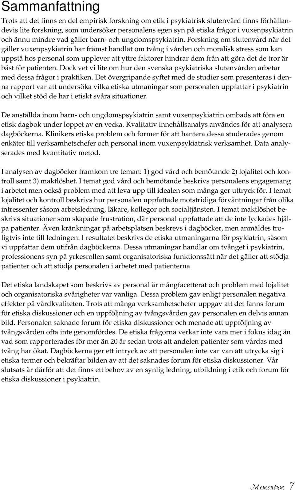 Forskning om slutenvård när det gäller vuxenpsykiatrin har främst handlat om tvång i vården och moralisk stress som kan uppstå hos personal som upplever att yttre faktorer hindrar dem från att göra