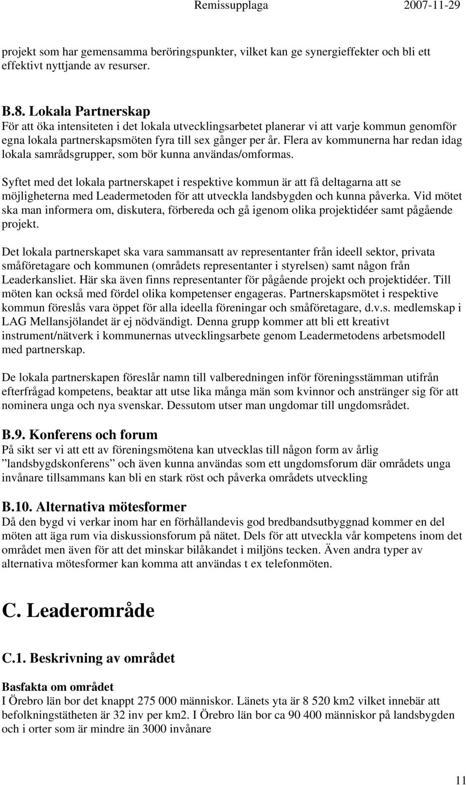 Flera av kommunerna har redan idag lokala samrådsgrupper, som bör kunna användas/omformas.