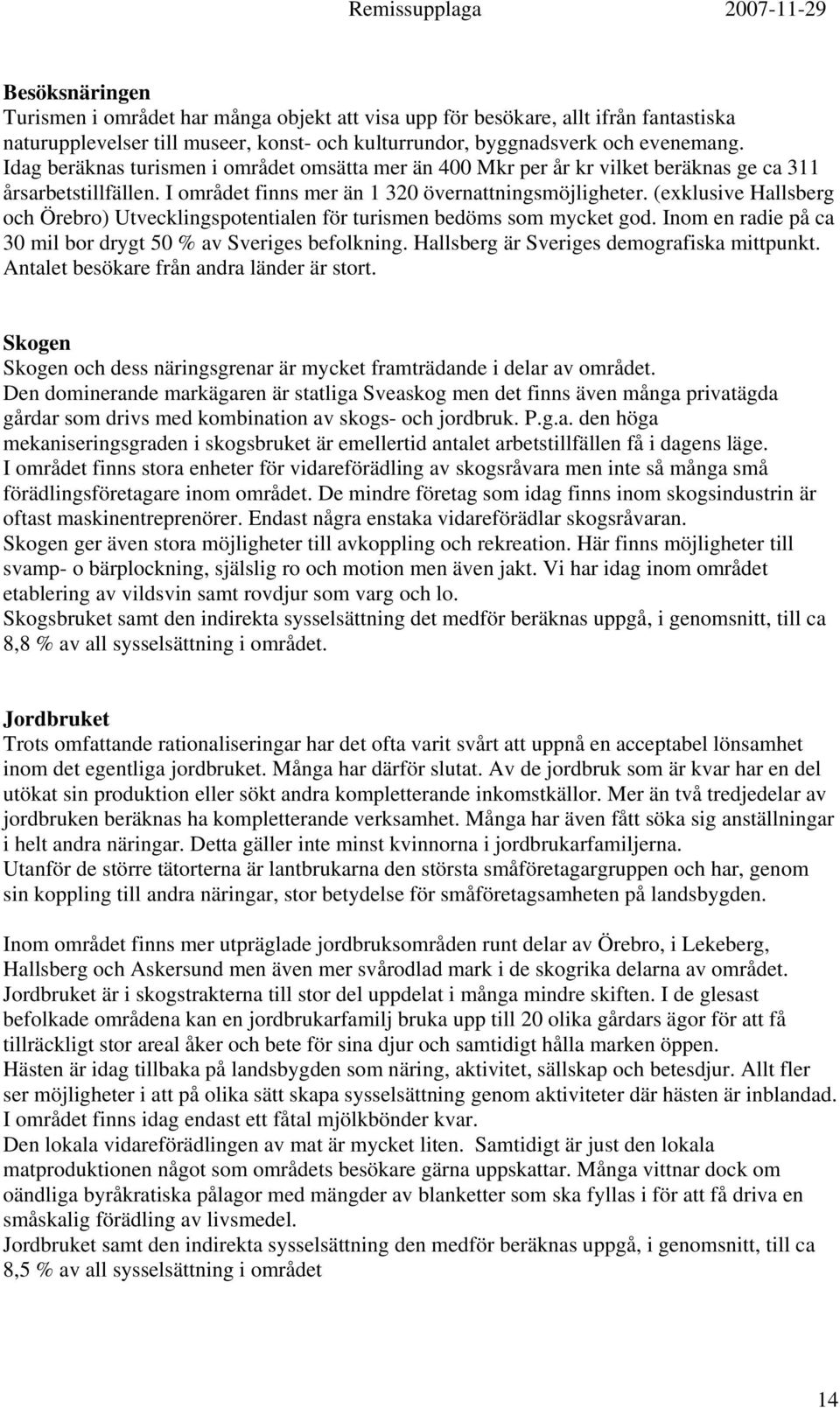 (exklusive Hallsberg och Örebro) Utvecklingspotentialen för turismen bedöms som mycket god. Inom en radie på ca 30 mil bor drygt 50 % av Sveriges befolkning.