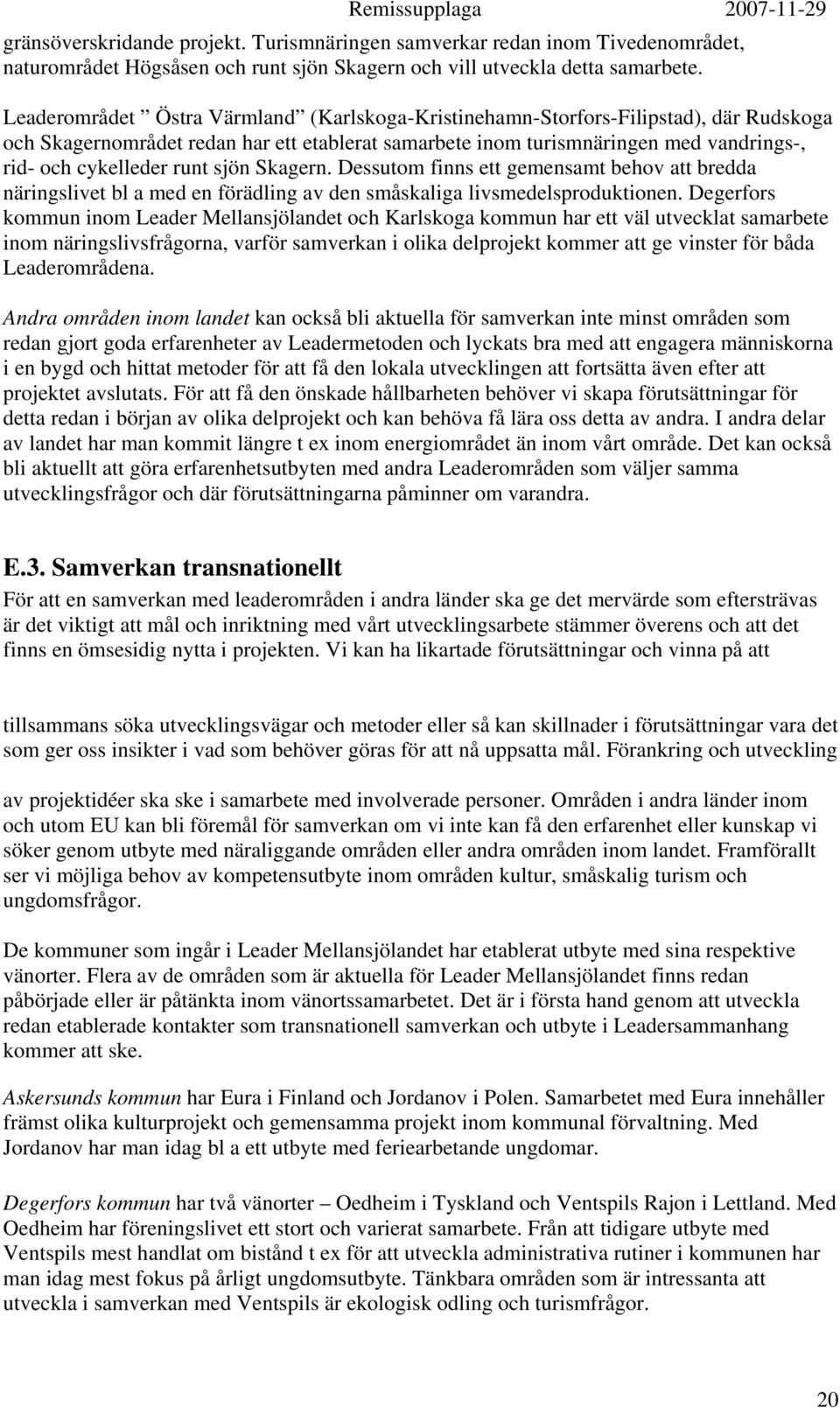 runt sjön Skagern. Dessutom finns ett gemensamt behov att bredda näringslivet bl a med en förädling av den småskaliga livsmedelsproduktionen.