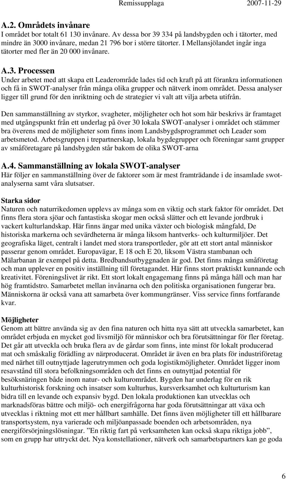 Processen Under arbetet med att skapa ett Leaderområde lades tid och kraft på att förankra informationen och få in SWOT-analyser från många olika grupper och nätverk inom området.
