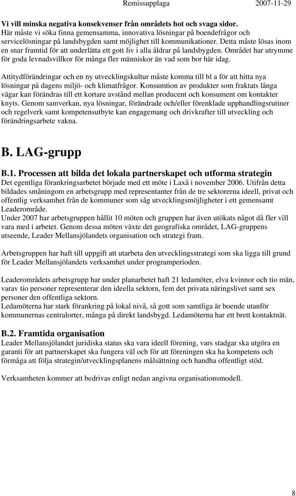 Detta måste lösas inom en snar framtid för att underlätta ett gott liv i alla åldrar på landsbygden. Området har utrymme för goda levnadsvillkor för många fler människor än vad som bor här idag.
