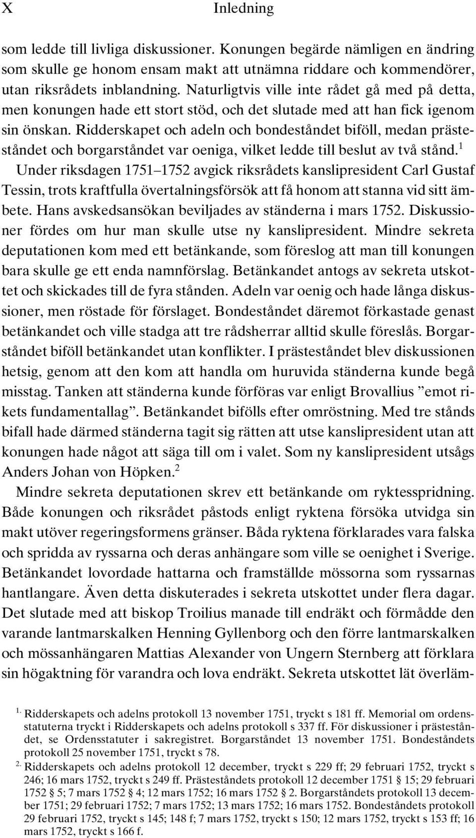 Ridderskapet och adeln och bondeståndet biföll, medan prästeståndet och borgarståndet var oeniga, vilket ledde till beslut av två stånd.