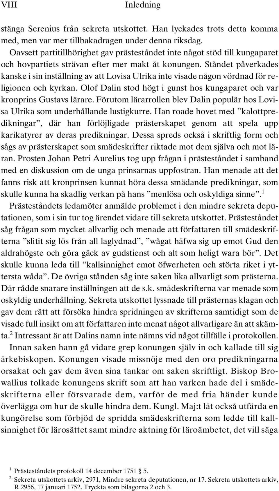 Ståndet påverkades kanske i sin inställning av att Lovisa Ulrika inte visade någon vördnad för religionen och kyrkan. Olof Dalin stod högt i gunst hos kungaparet och var kronprins Gustavs lärare.