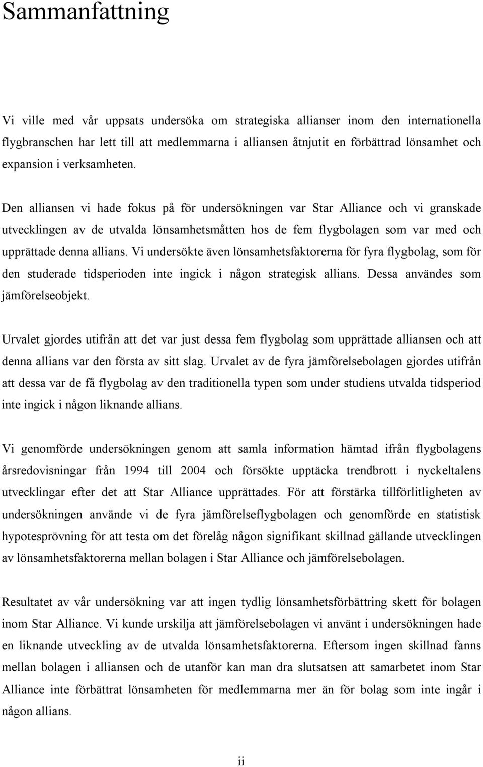 Den alliansen vi hade fokus på för undersökningen var Star Alliance och vi granskade utvecklingen av de utvalda lönsamhetsmåtten hos de fem flygbolagen som var med och upprättade denna allians.