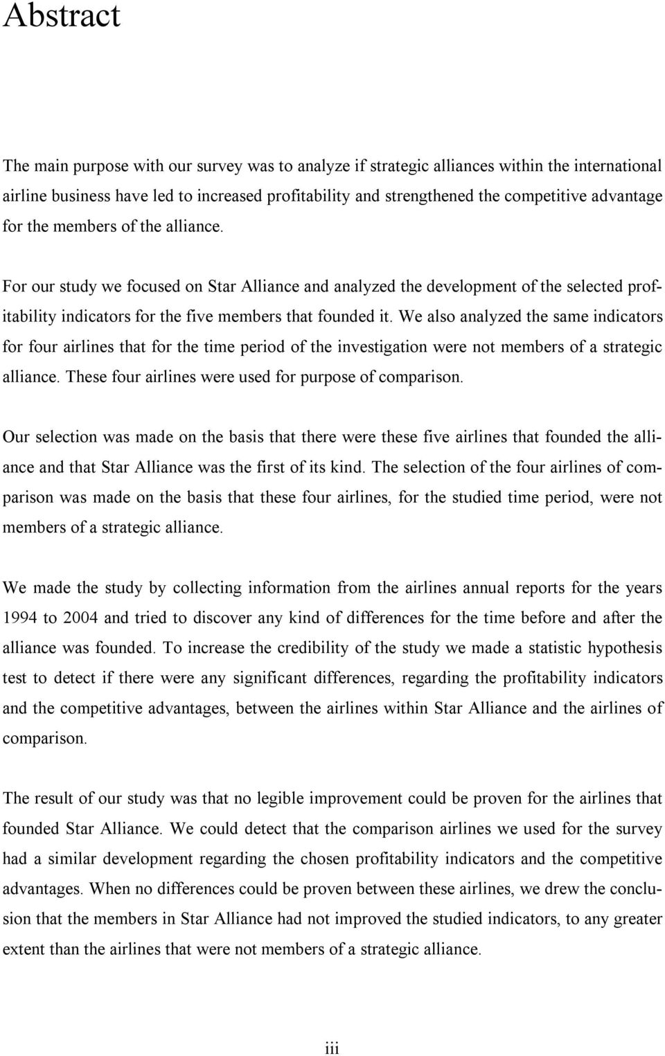 We also analyzed the same indicators for four airlines that for the time period of the investigation were not members of a strategic alliance. These four airlines were used for purpose of comparison.