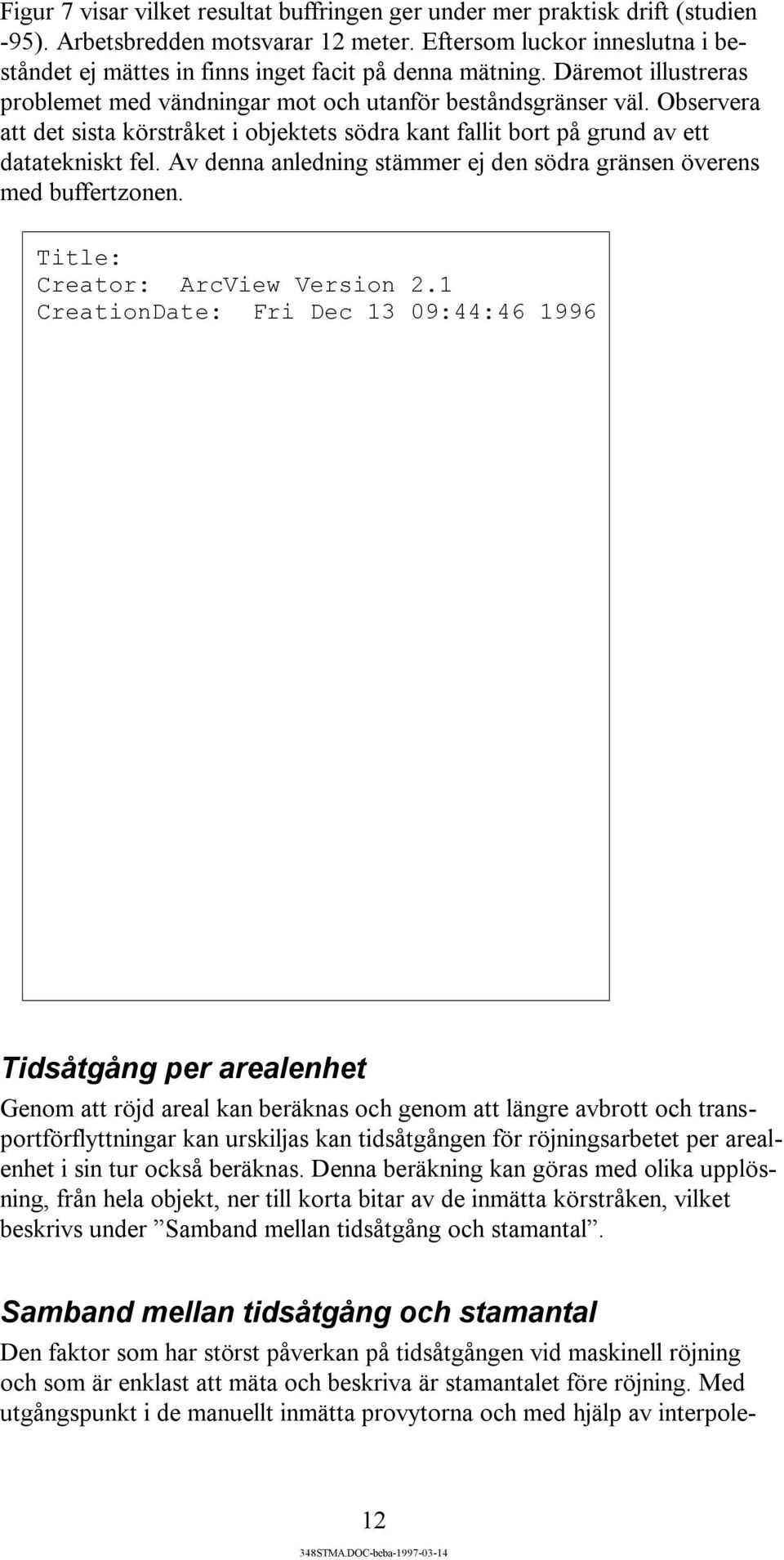 Observera att det sista körstråket i objektets södra kant fallit bort på grund av ett datatekniskt fel. Av denna anledning stämmer ej den södra gränsen överens med buffertzonen.