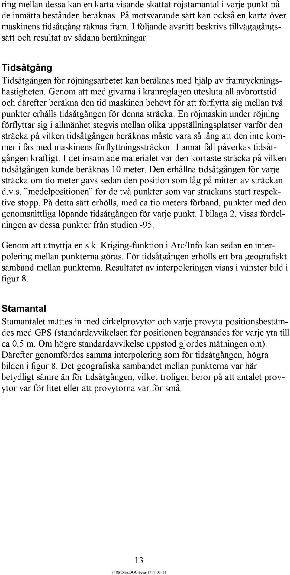 Genom att med givarna i kranreglagen utesluta all avbrottstid och därefter beräkna den tid maskinen behövt för att förflytta sig mellan två punkter erhålls tidsåtgången för denna sträcka.