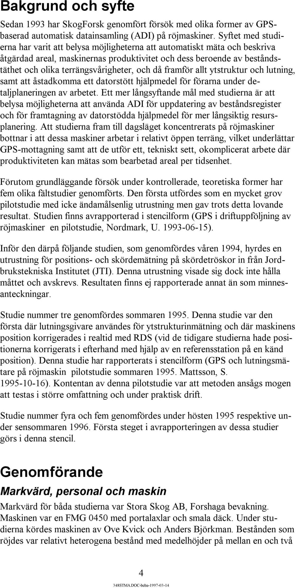 och då framför allt ytstruktur och lutning, samt att åstadkomma ett datorstött hjälpmedel för förarna under detaljplaneringen av arbetet.