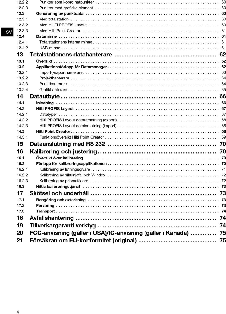.. 63 13.2.2 Projekthanterare... 64 13.2.3 Punkthanterare... 64 13.2.4 Grafikhanterare... 65 14 Datautbyte... 66 14.1 Inledning... 66 14.2 HiltiPROFISLayout... 67 14.2.1 Datatyper... 67 14.2.2 HiltiPROFISLayoutdatautmatning(export).