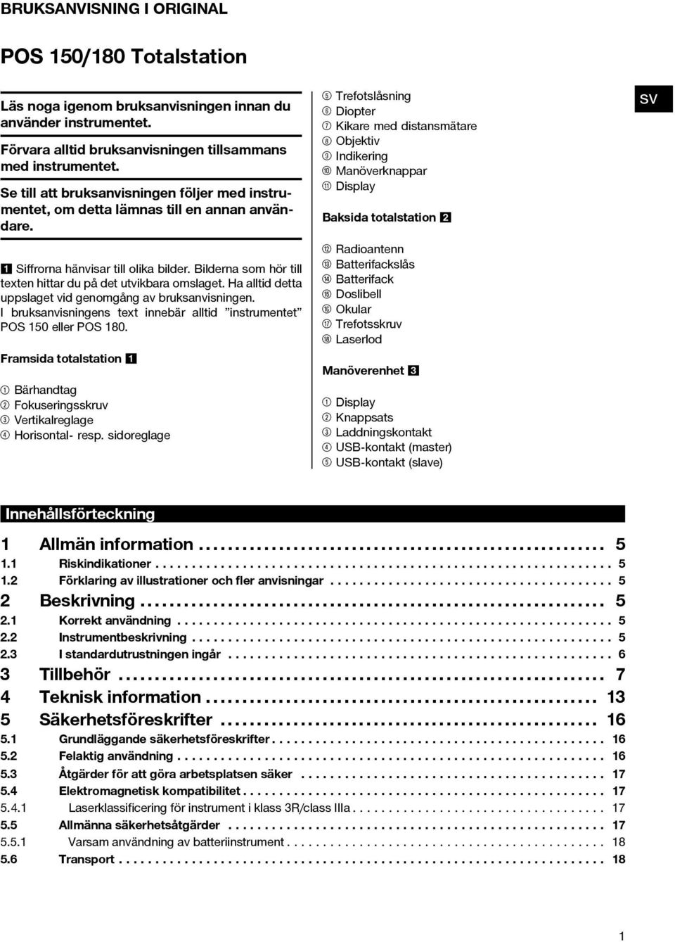 Ha alltid detta uppslaget vid genomgång av bruksanvisningen. I bruksanvisningens text innebär alltid instrumentet POS 150 eller POS 180.