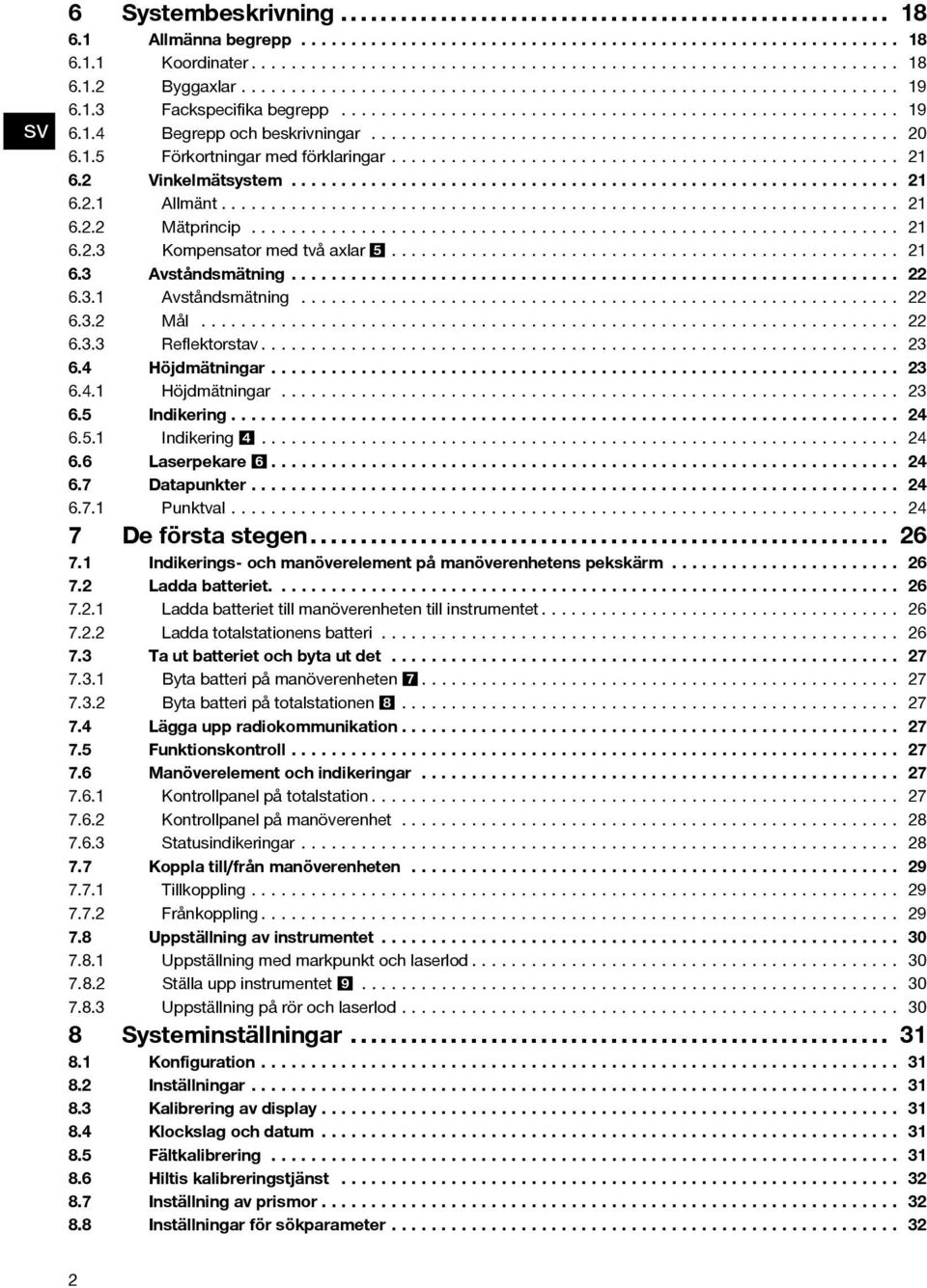 .. 23 6.4 Höjdmätningar... 23 6.4.1 Höjdmätningar... 23 6.5 Indikering... 24 6.5.1 Indikering 4... 24 6.6 Laserpekare 6... 24 6.7 Datapunkter... 24 6.7.1 Punktval... 24 7 Deförstastegen... 26 7.