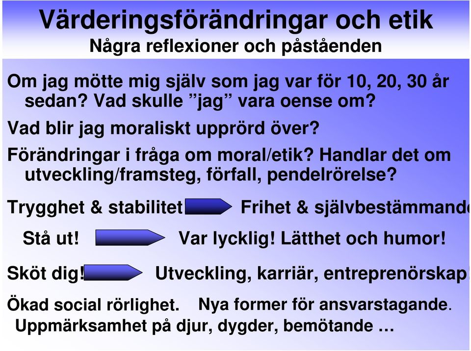 Handlar det om utveckling/framsteg, förfall, pendelrörelse? Trygghet & stabilitet! Stå ut! Sköt dig!