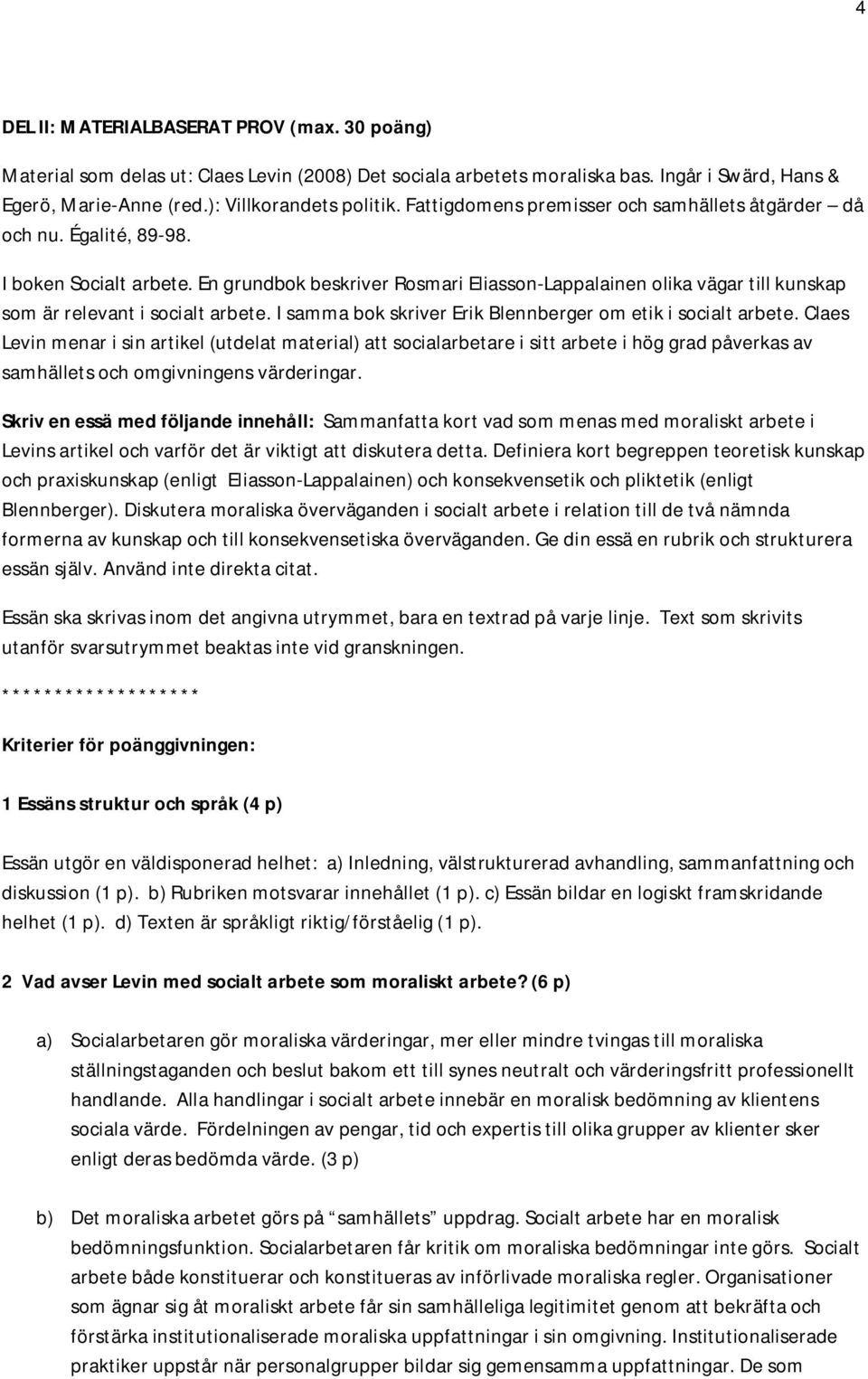 En grundbok beskriver Rosmari Eliasson-Lappalainen olika vägar till kunskap som är relevant i socialt arbete. I samma bok skriver Erik Blennberger om etik i socialt arbete.