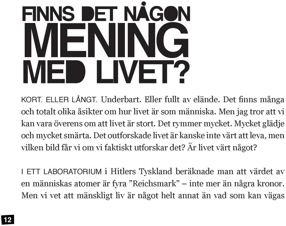 Mycket glädje och mycket smärta. Det outforskade livet är kanske inte värt att leva, men vilken bild får vi om vi faktiskt utforskar det?